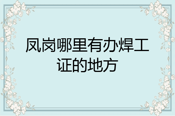 凤岗哪里有办焊工证的地方