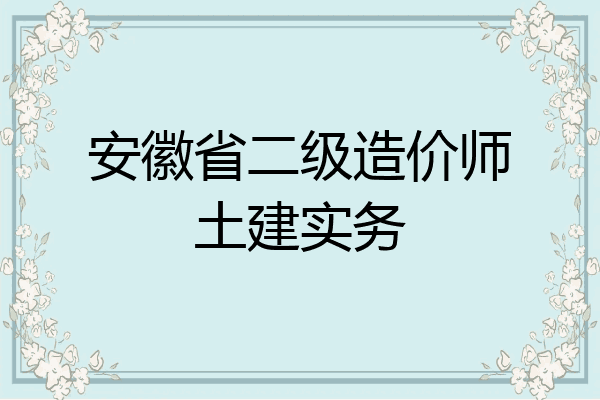 安徽省二级造价师土建实务
