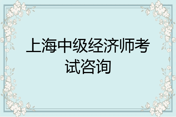 上海中级经济师考试咨询