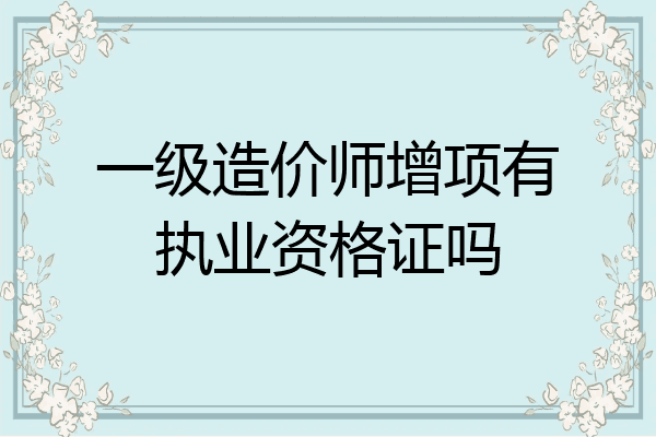 一级造价师增项有执业资格证吗