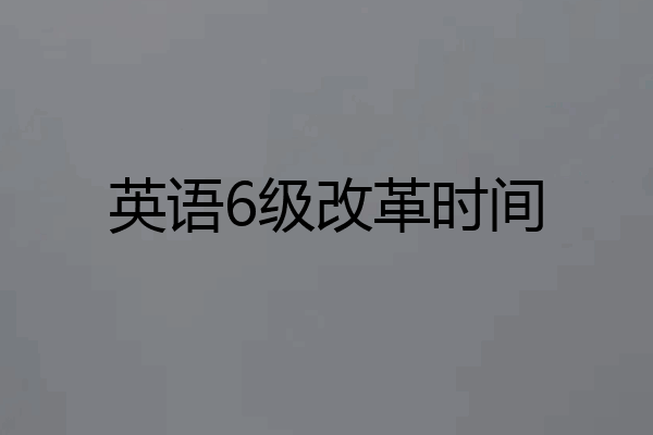 英语6级改革时间