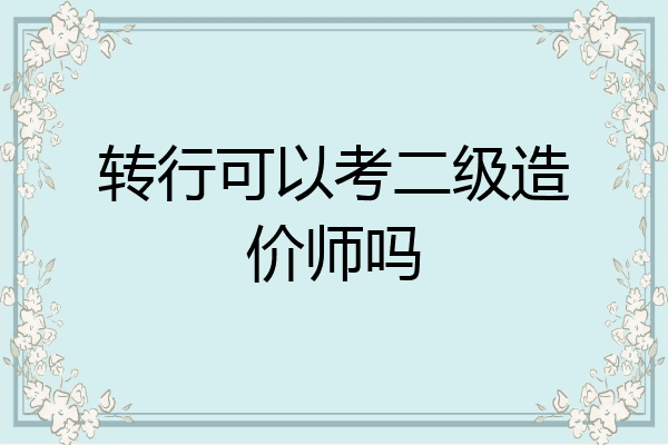 转行可以考二级造价师吗
