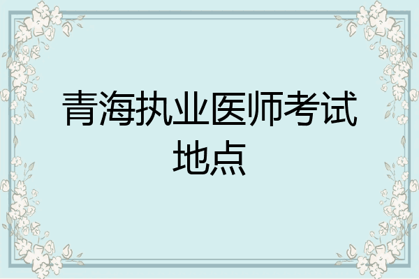 青海执业医师考试地点