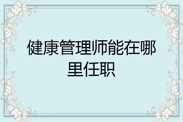 健康管理师能在哪里任职