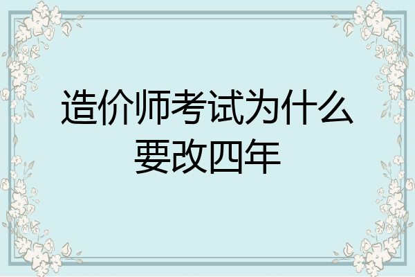造价师考试为什么要改四年