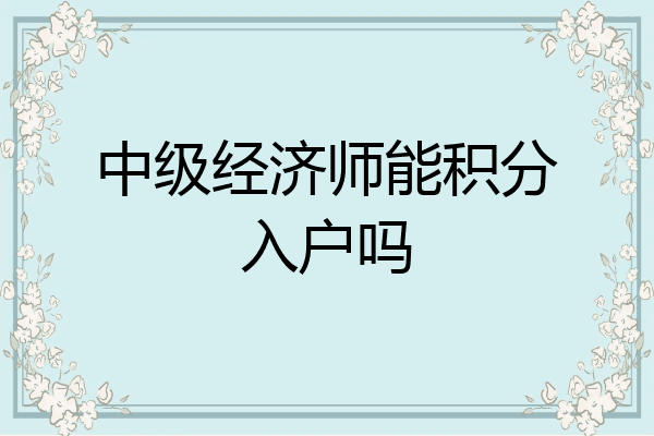 中级经济师能积分入户吗