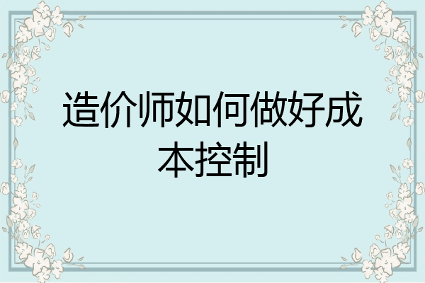 造价师如何做好成本控制