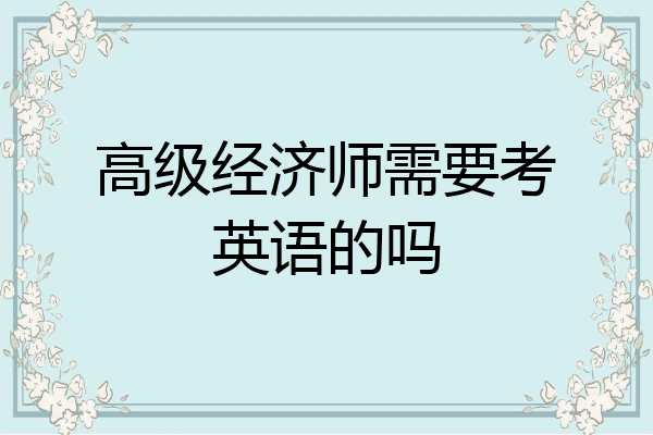 高级经济师需要考英语的吗