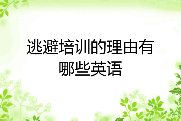 逃避培训的理由有哪些英语