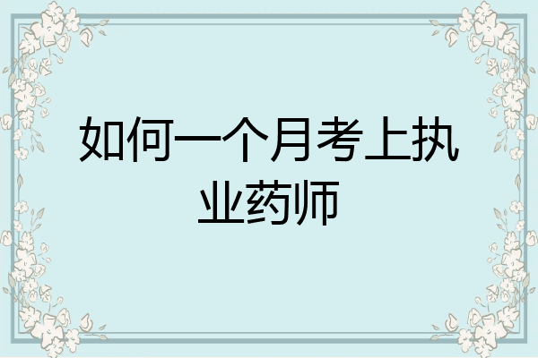 如何一个月考上执业药师