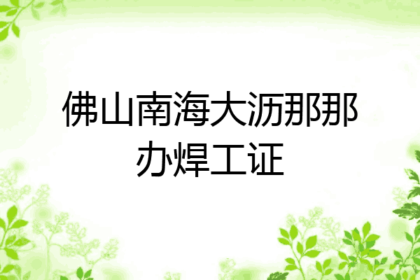 佛山南海大沥那那办焊工证