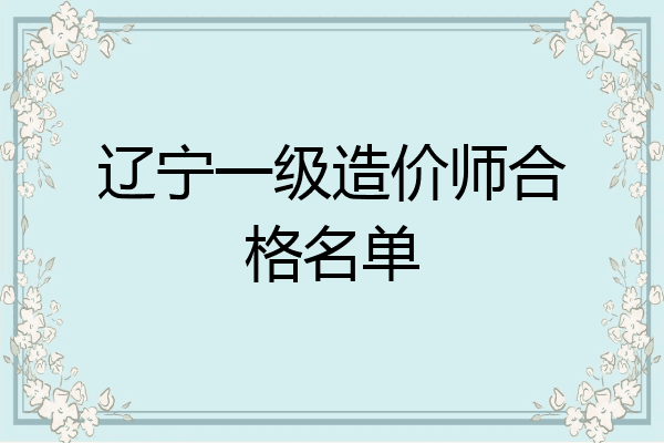 辽宁一级造价师合格名单