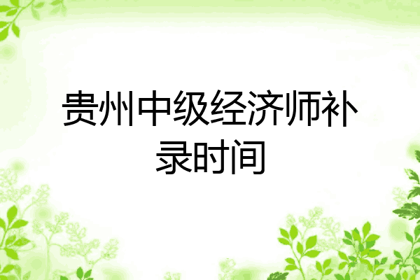 贵州中级经济师补录时间