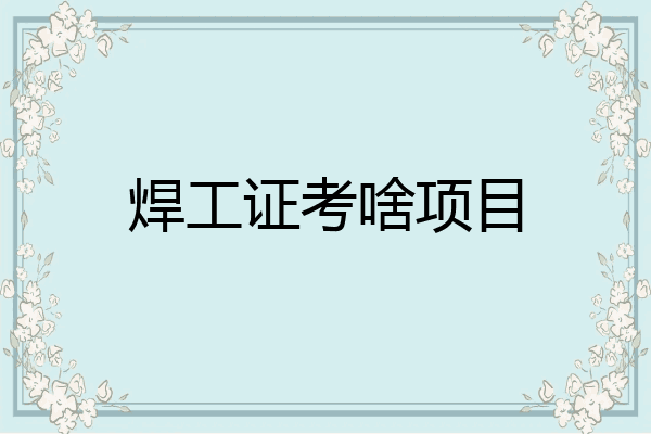 焊工证考啥项目