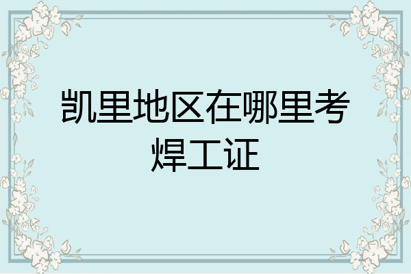 凯里地区在哪里考焊工证
