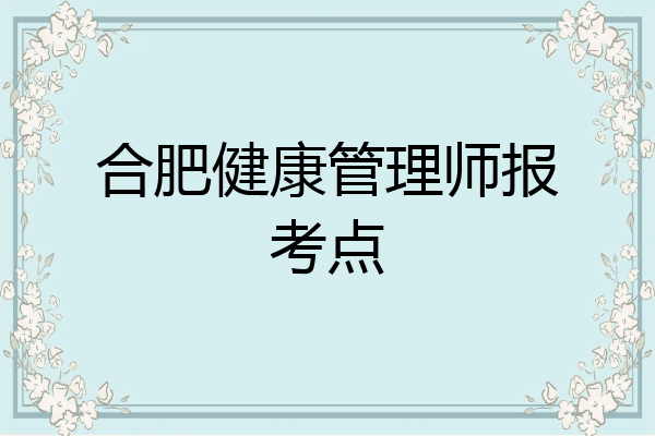 合肥健康管理师报考点