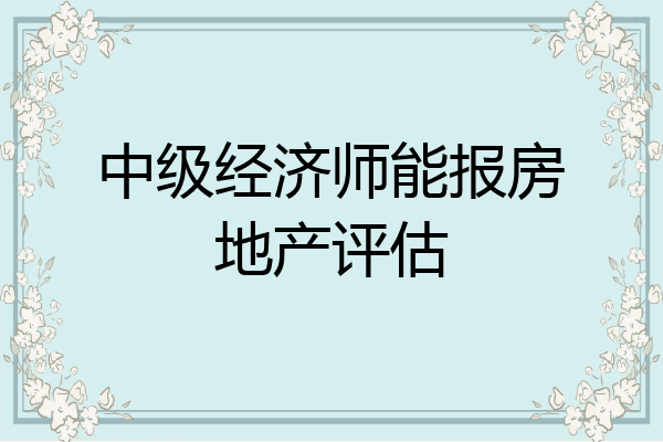 中级经济师能报房地产评估