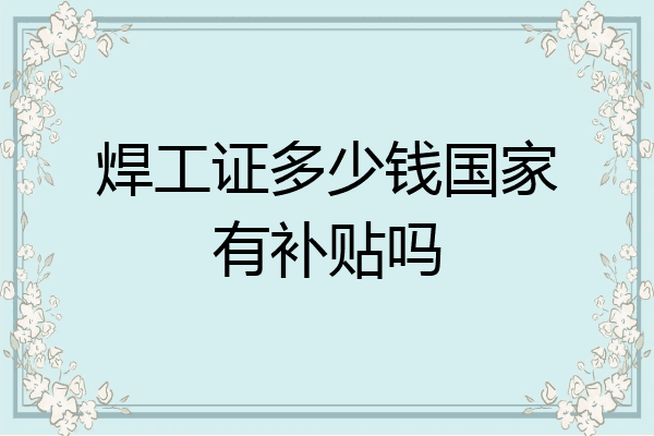 焊工证多少钱国家有补贴吗