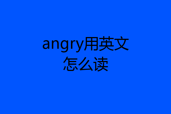 angry用英文怎么读