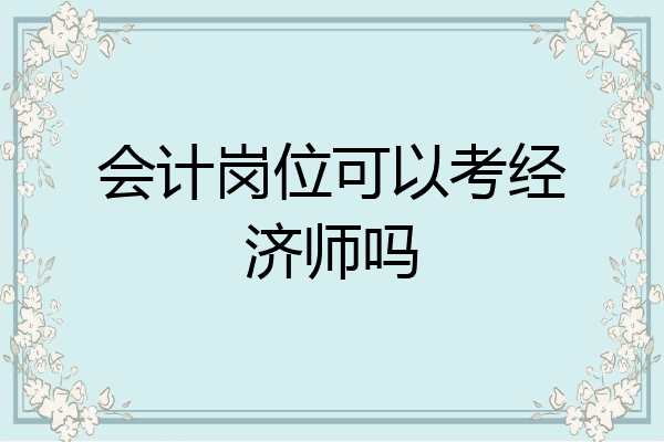 会计岗位可以考经济师吗