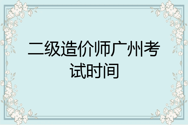 二级造价师广州考试时间