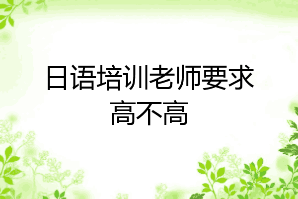 日语培训老师要求高不高