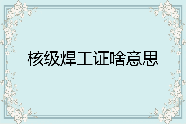 核级焊工证啥意思