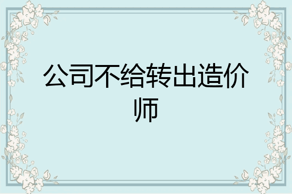 公司不给转出造价师