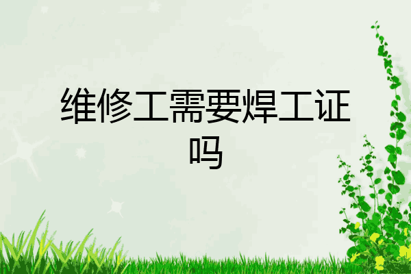 维修工需要焊工证吗
