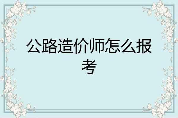 公路造价师怎么报考
