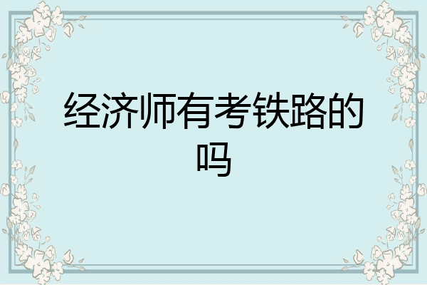 经济师有考铁路的吗