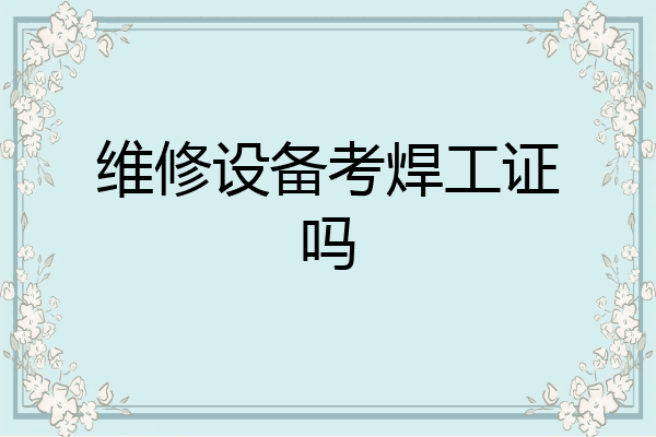 维修设备考焊工证吗