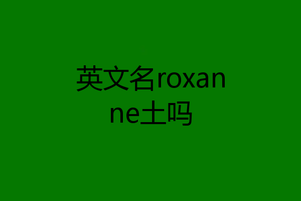 英文名roxanne土吗