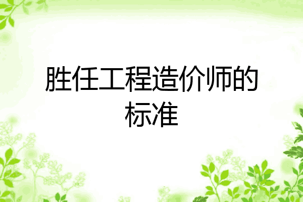 胜任工程造价师的标准