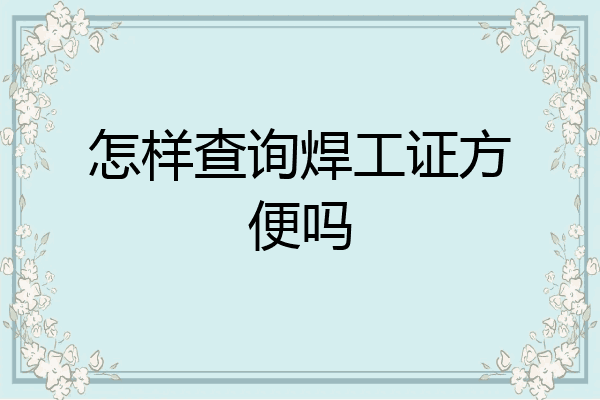 怎样查询焊工证方便吗