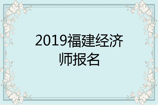 2019福建经济师报名