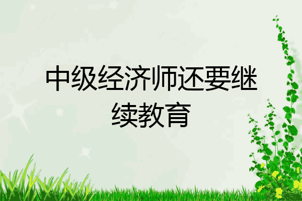 中级经济师还要继续教育