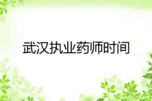 武汉执业药师时间