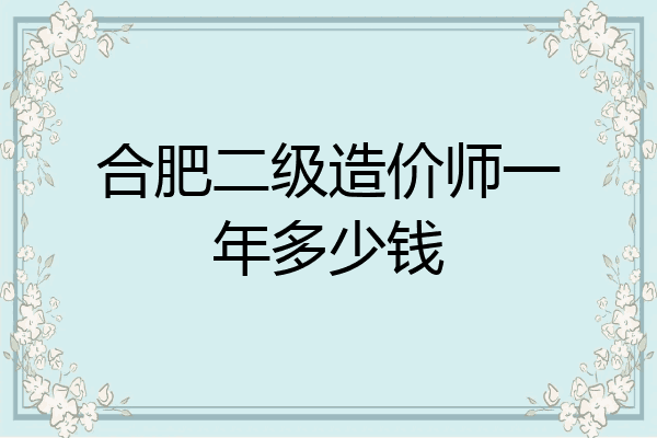 合肥二级造价师一年多少钱