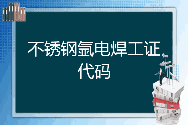 不锈钢氩电焊工证代码