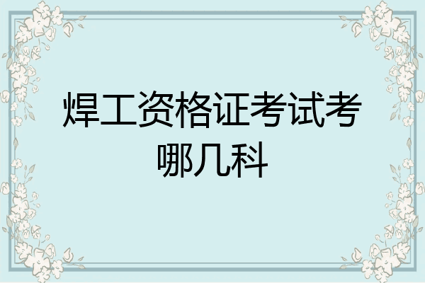 焊工资格证考试考哪几科