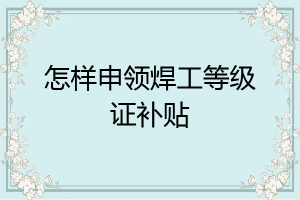 怎样申领焊工等级证补贴