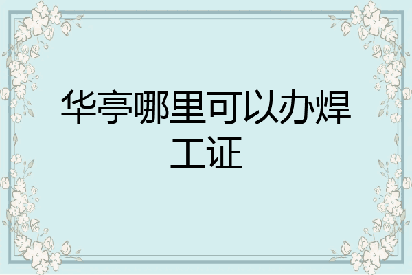 华亭哪里可以办焊工证