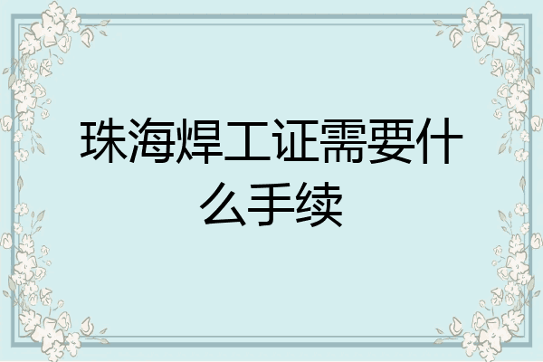 珠海焊工证需要什么手续