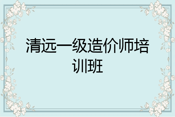 清远一级造价师培训班