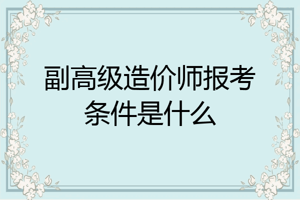 副高级造价师报考条件是什么