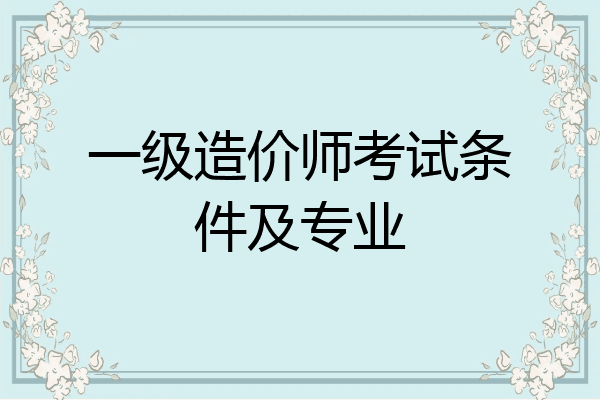 一级造价师考试条件及专业