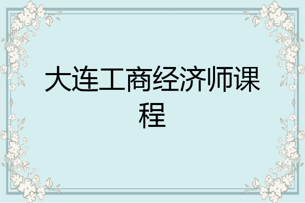 大连工商经济师课程