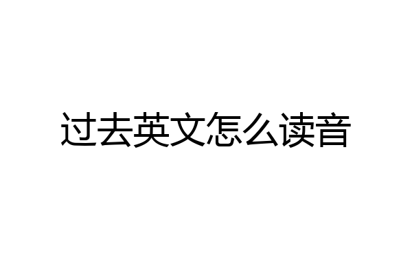 过去英文怎么读音