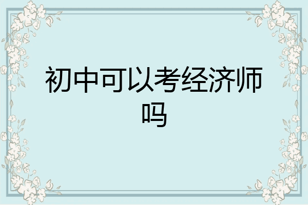 初中可以考经济师吗